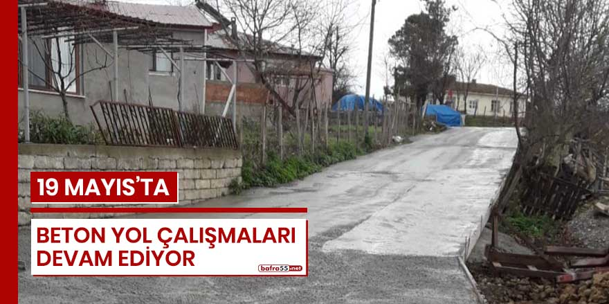 19 Mayıs'ta beton yol çalışmaları devam ediyor