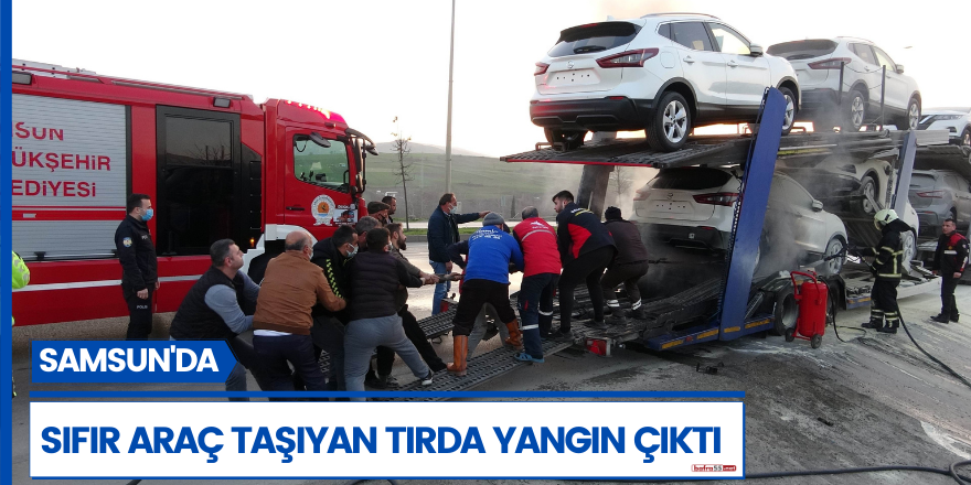 Sıfır araç taşıyan tırda yangın çıktı