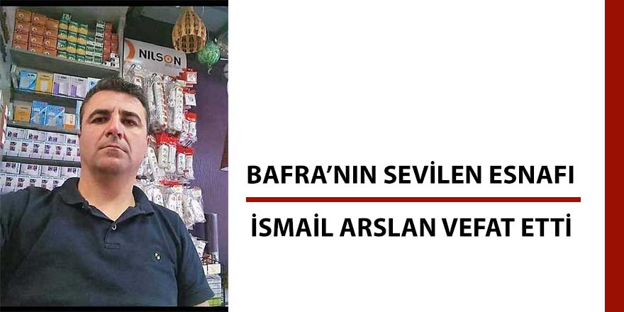 Bafralı elektrikçi İsmail Arslan vefat etti