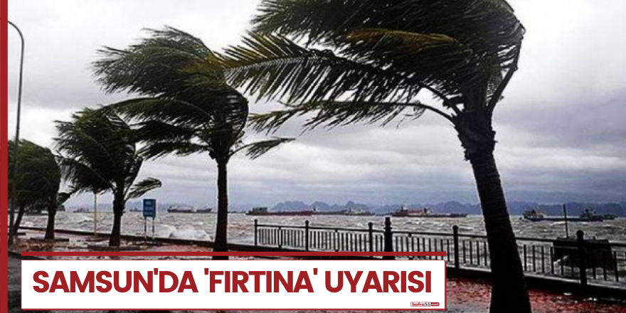 Samsun'da 'fırtına' uyarısı