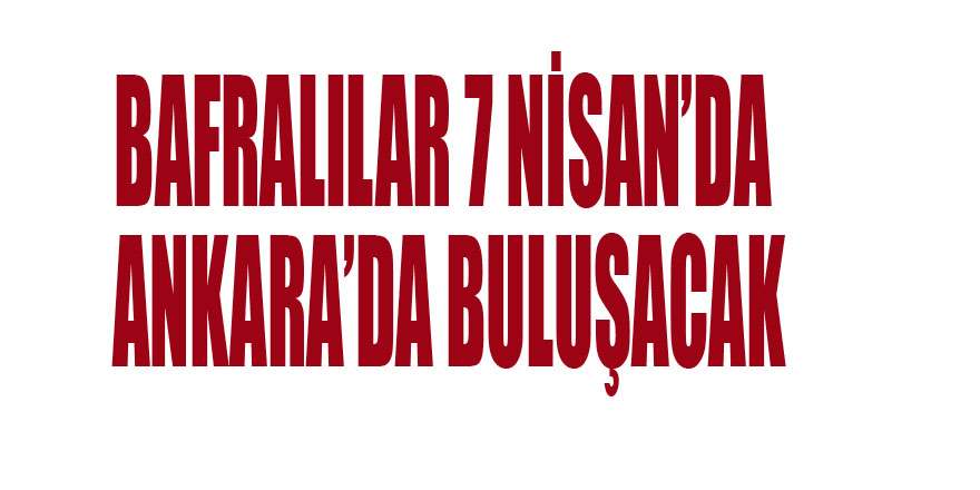 BAFRALILAR 7 NİSAN’DA ANKARA’DA BULUŞACAK