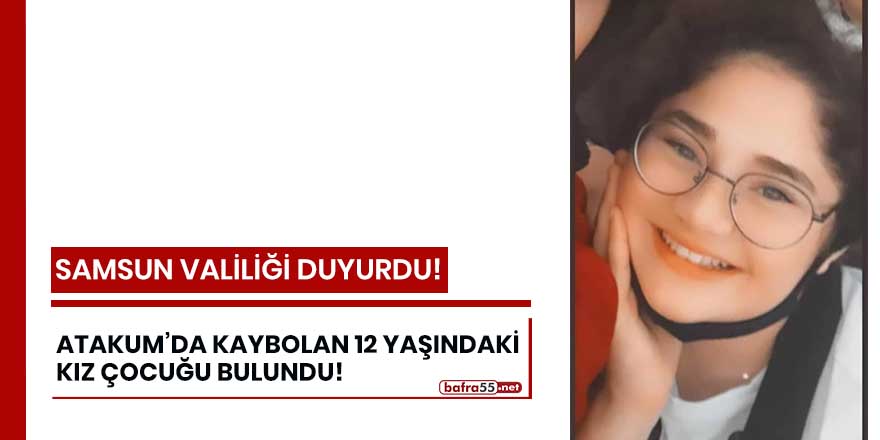 Atakum'da kaybolan 12 yaşındaki kız çocuğu bulundu!