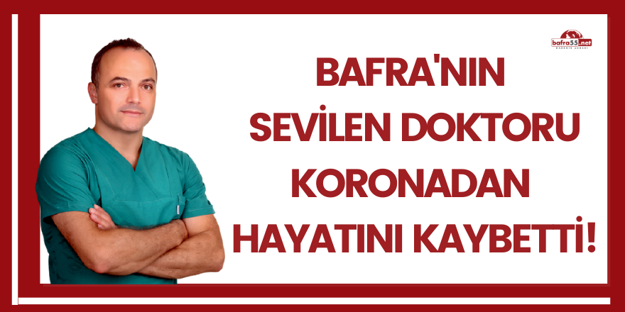 Bafra'da bir doktor daha koronadan hayatını kaybetti!