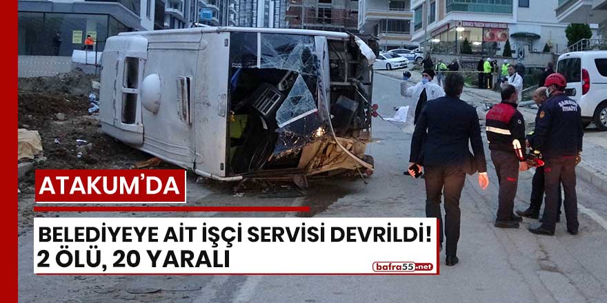 Atakum'da belediyeye ait işçi servisi devrildi! 2 ölü, 20 yaralı