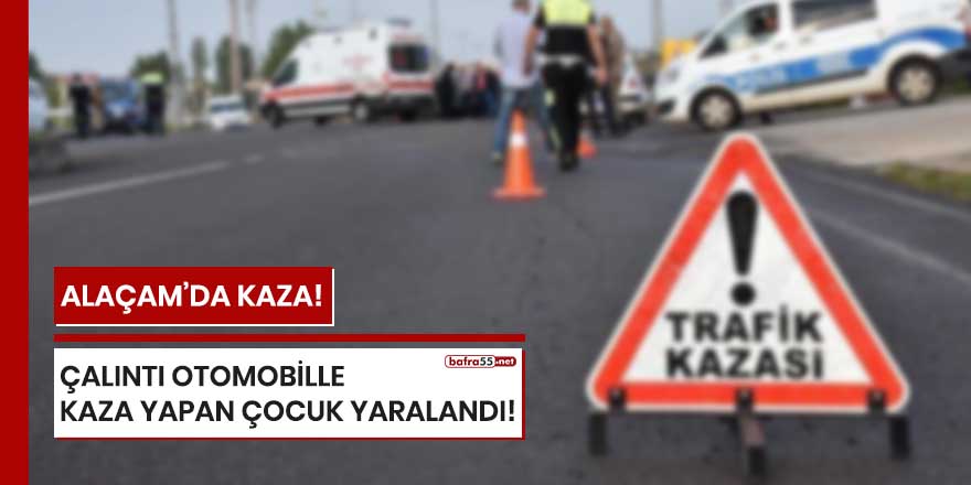 Alaçam'da çalıntı otomobille kaza yapan çocuk yaralandı!