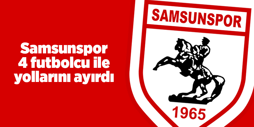 SAMSUNSPOR 4 OYUNCU İLE YOLLARINI AYIRDI