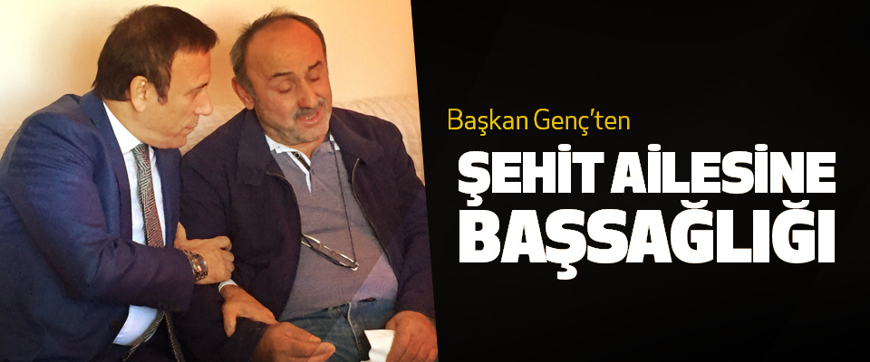 GENÇ'TEN ŞEHİT AİLESİNE BAŞSAĞLIĞI