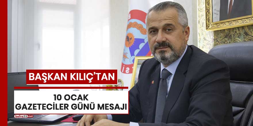 Başkan Kılıç'tan 10 Ocak Gazeteciler Günü mesajı