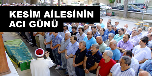 KESİM AİLESİNİN ACI GÜNÜ