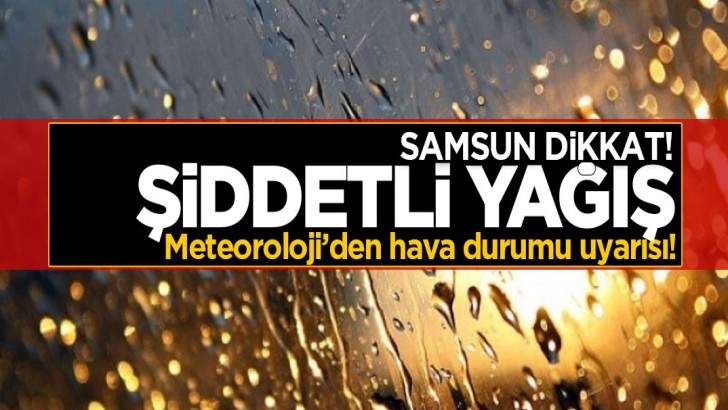 METEOROLOJİDEN BAFRA İÇİN ŞİDDETLİ YAĞMUR UYARISI