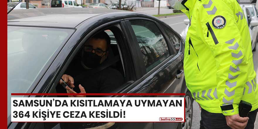 Samsun'da kısıtlamaya uymayan 364 kişiye ceza kesildi