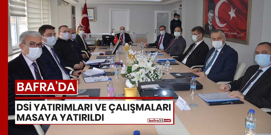 Bafra’da DSİ yatırımları ve çalışmaları masaya yatırıldı