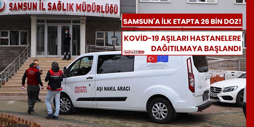 Kovid-19 aşıları Samsun'daki hastanelere dağıtılmaya başlandı