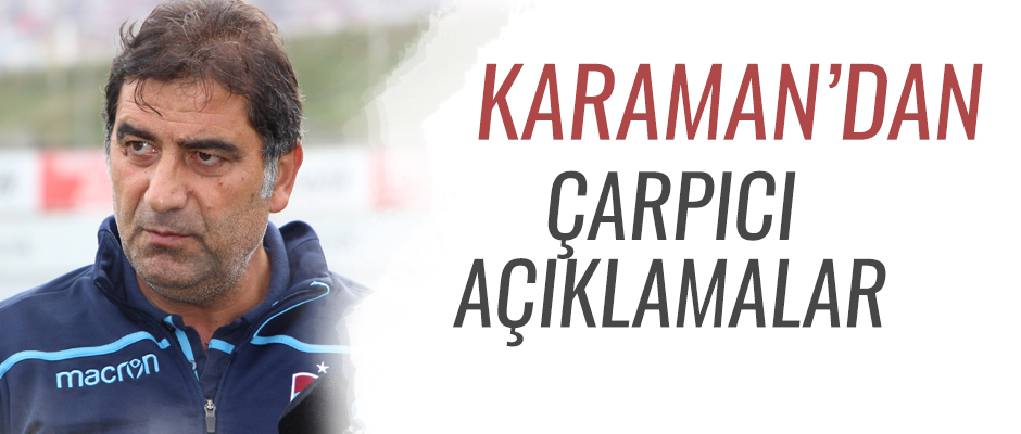 ÜNAL KARAMAN’DAN ÇARPICI AÇIKLAMALAR