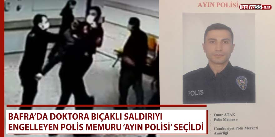 Bafra’da doktora bıçaklı saldırıyı engelleyen polis memuru ‘ayın polisi’ seçildi