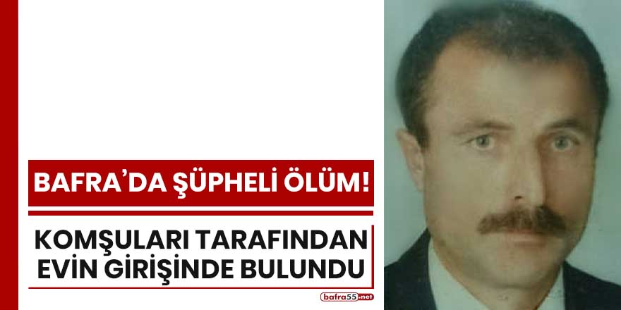 Bafra'da Kamberli mahallesinde  şüpheli ölüm!