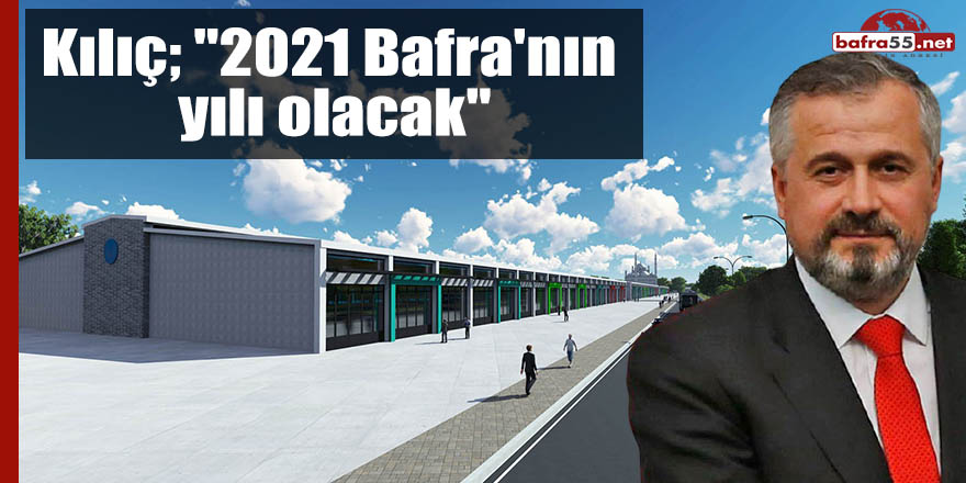 Hamit Kılıç; "2021 Bafra'nın yılı olacak"