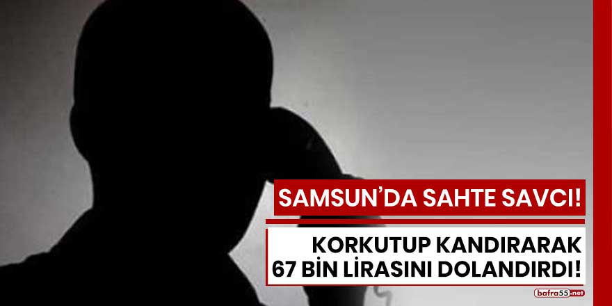 Samsun'da sahte savcıdan 67 bin liralık vurgun!