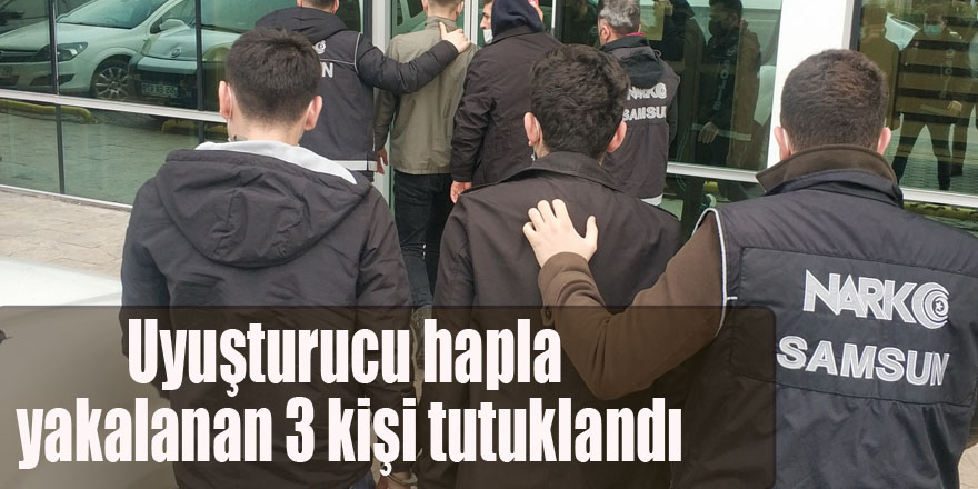 Uyuşturucu hapla yakalanan 3 kişi tutuklandı