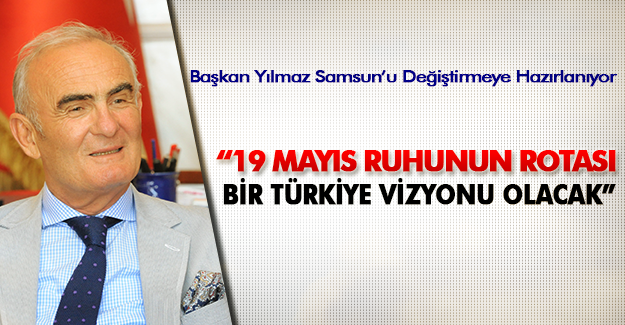 BAŞKAN YILMAZ: “19 MAYIS RUHUNUN ROTASI BİR TÜRKİYE VİZYONU OLACAK”