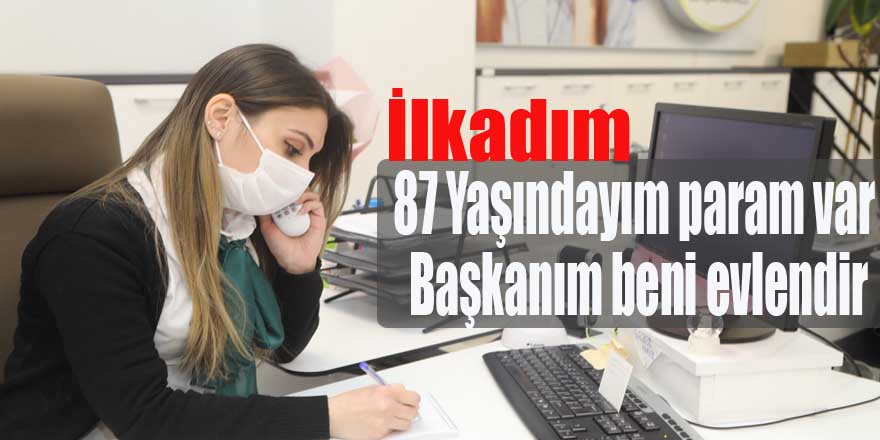 87 Yaşındayım param var Başkanım beni evlendir