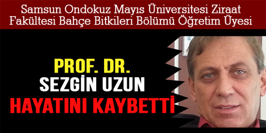 PROF. DR. SEZGİN UZUN KALP KRİZİ SONUCU HAYATINI KAYBETTİ