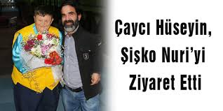 ÇAYCI HÜSEYİN, ŞİŞKO NURİ’Yİ ZİYARET ETTİ