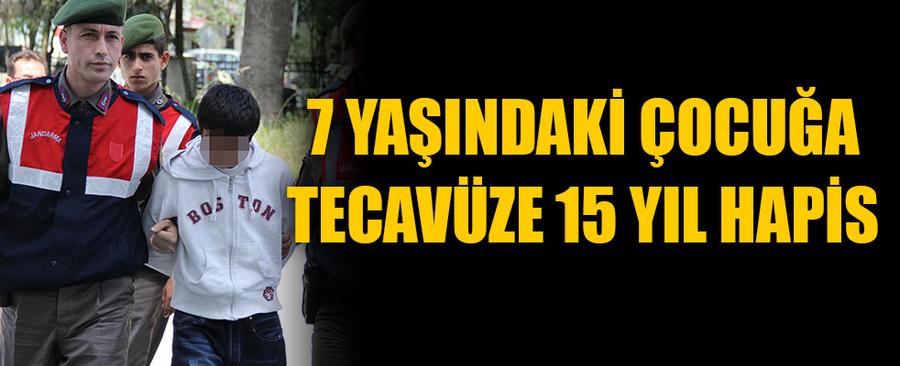 7 YAŞINDAKİ ÇOCUĞA TECAVÜZE 15 YIL HAPİS