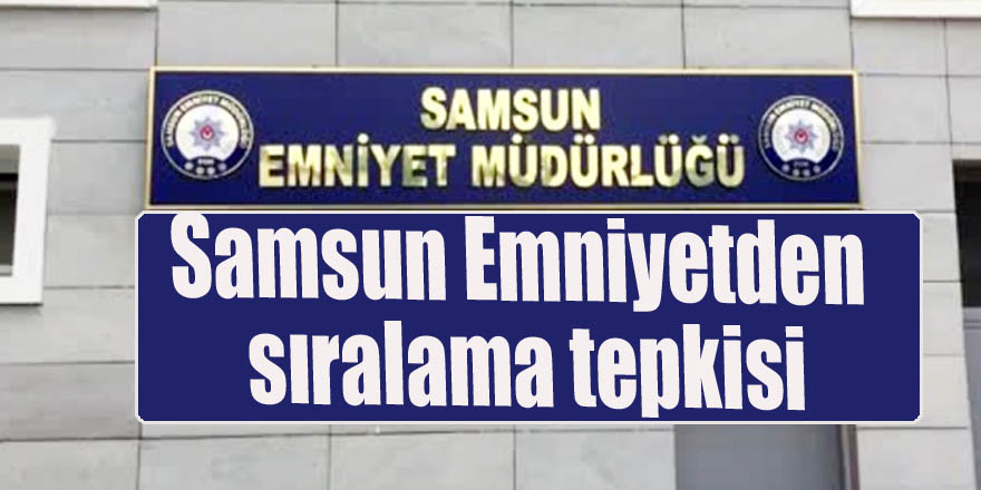 Samsun Emniyetden sıralama tepkisi