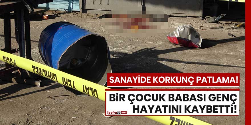 Samsun sanayide korkunç patlama! 1 ölü