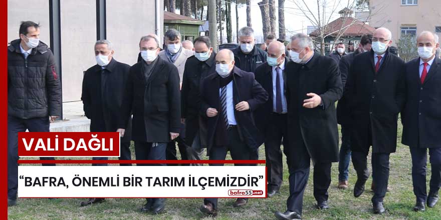 Vali Dağlı: "Bafra, önemli bir tarım ilçemizdir"