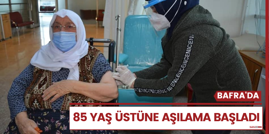 Bafra 85 yaş üstüne aşılama başladı