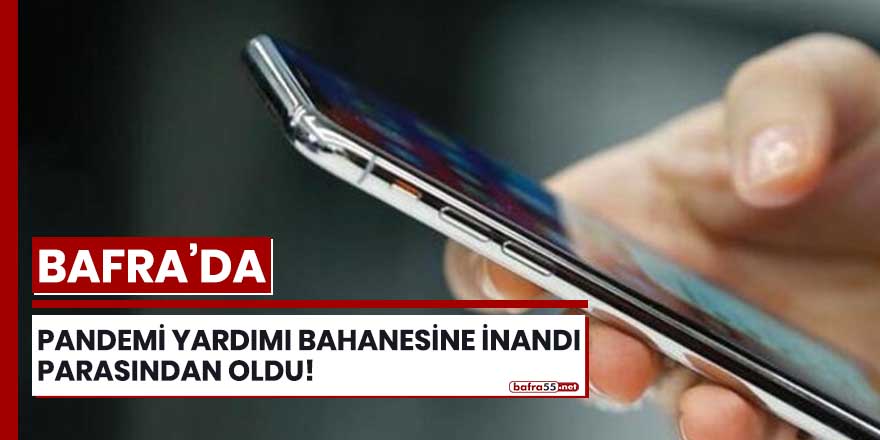 Bafra'da "pandemi yardımı" bahanesine inandı parasından oldu