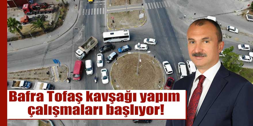 Bafra Tofaş kavşağı yapım çalışmaları başlıyor!