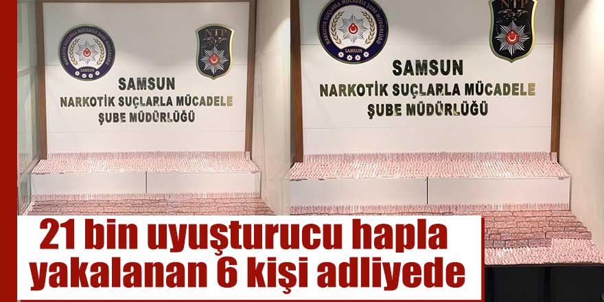 21 bin uyuşturucu hapla yakalanan 6 kişi adliyede