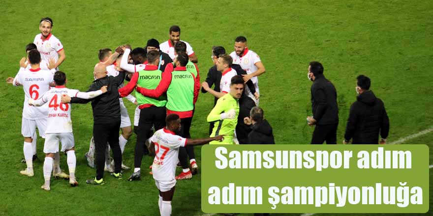 Samsunspor adım adım şampiyonluğa