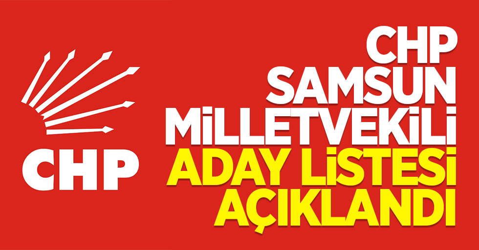 CHP SAMSUN MİLLETVEKİLİ ADAY SIRALAMASI DEĞİŞTİ