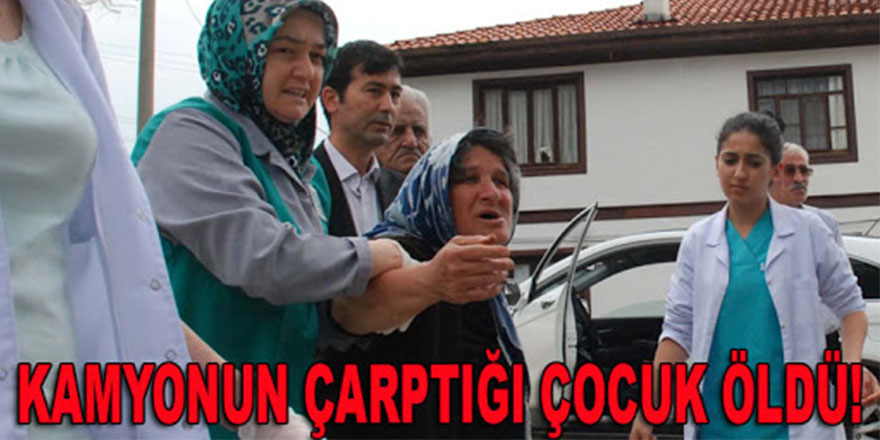 KAMYONUN ÇARPTIĞI İLKOKUL ÖĞRENCİSİ HAYATINI KAYBETTİ