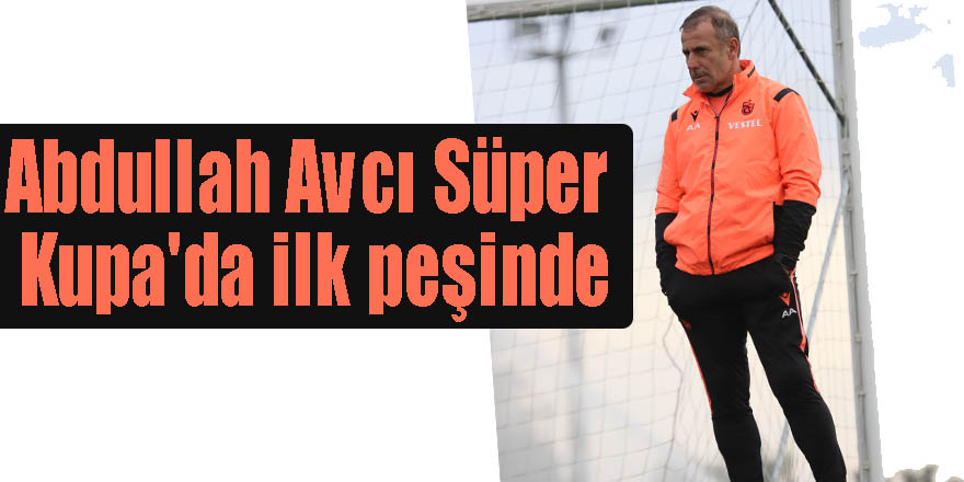 Abdullah Avcı Süper Kupa'da ilk peşinde