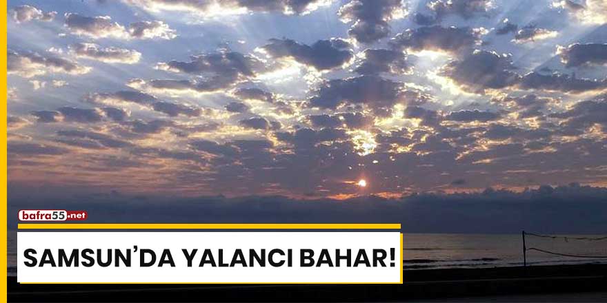 Samsun'da yalancı bahar!