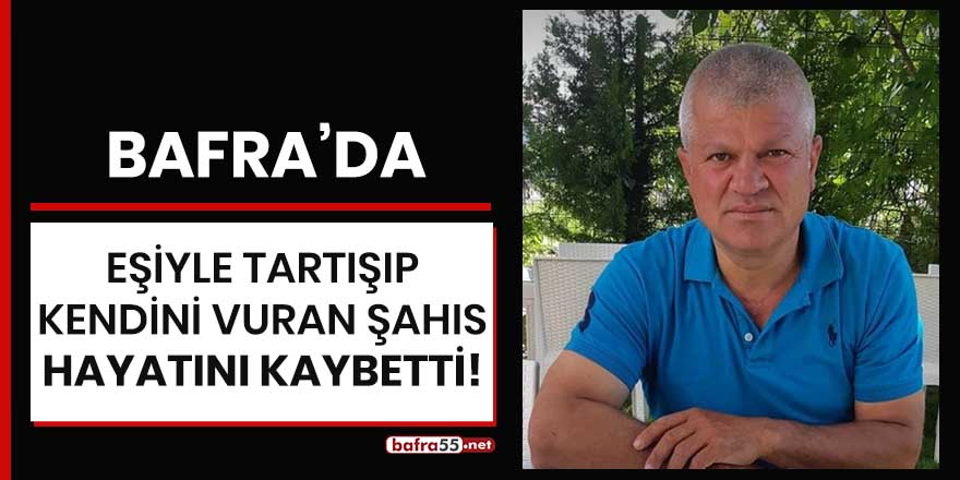 Bafra'da eşiyle tartışıp kendini vuran şahıs hayatını kaybetti!