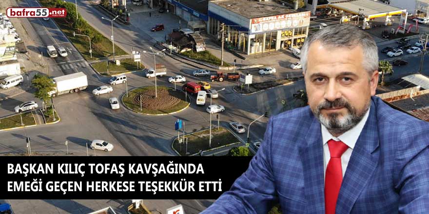 BAŞKAN KILIÇ'TAN TOFAŞ KAVŞAĞI TEŞEKKÜRÜ