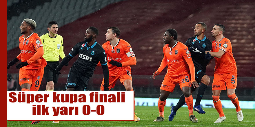 Süper kupa finali ilk yarı 0-0