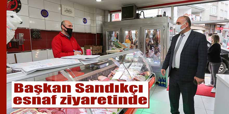 Başkan Sandıkçı esnaf ziyaretinde