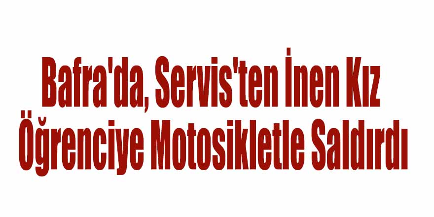 Bafra'da, Servis'ten İnen Kız Öğrenciye Motosikletle Saldırdı