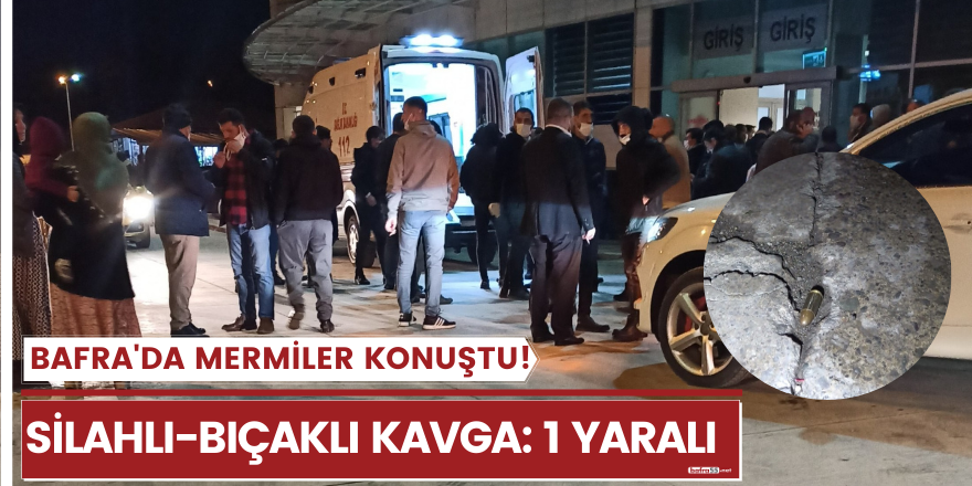 Bafra'da mermiler konuştu! Silahlı-bıçaklı kavga: 1 yaralı