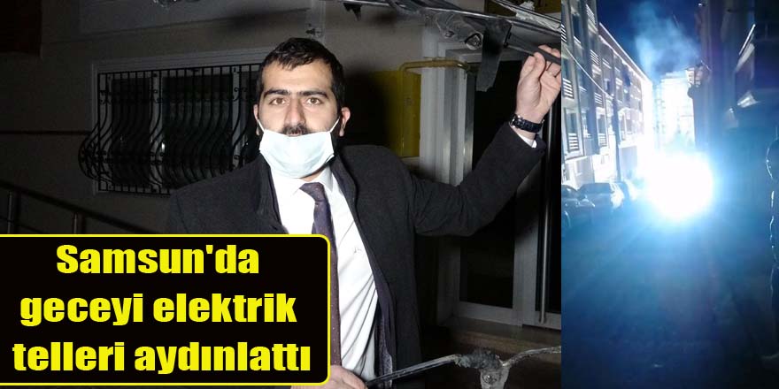 Samsun'da geceyi elektrik telleri aydınlattı
