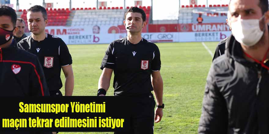 Samsunspor Yönetimi maçın tekrar edilmesini istiyor