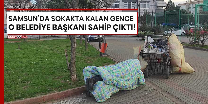 Samsun'da sokakta kalan gence o belediye başkanı sahip çıktı!