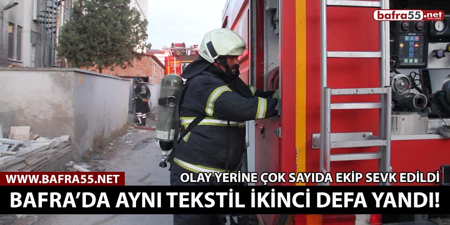 Bafra’da aynı tekstil ikinci defa yandı!